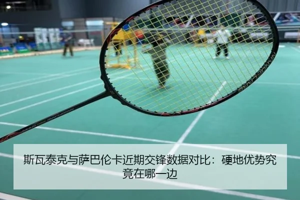 斯瓦泰克与萨巴伦卡近期交锋数据对比：硬地优势究竟在哪一边